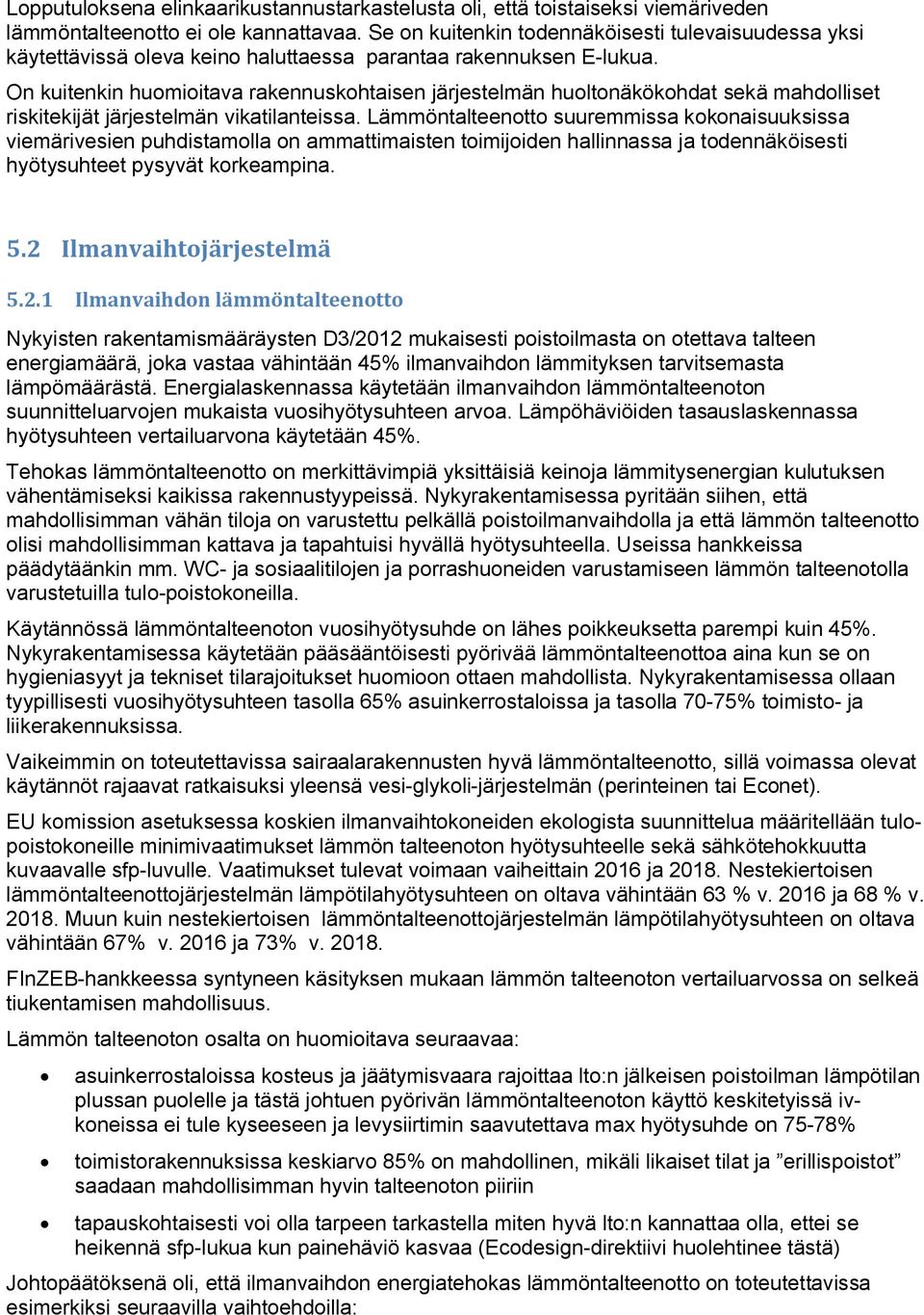 On kuitenkin huomioitava rakennuskohtaisen järjestelmän huoltonäkökohdat sekä mahdolliset riskitekijät järjestelmän vikatilanteissa.