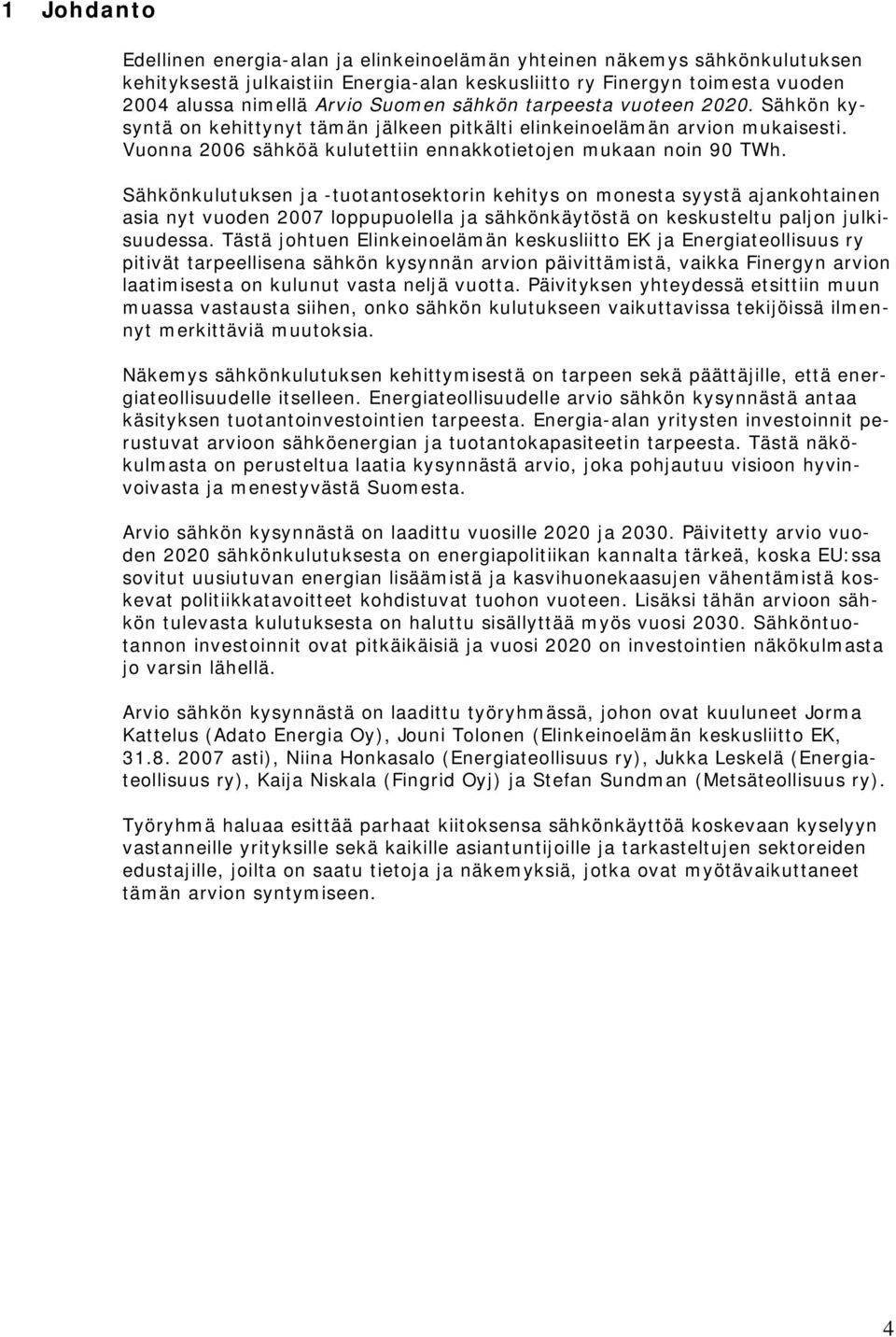 Sähkönkulutuksen ja -tuotantosektorin kehitys on monesta syystä ajankohtainen asia nyt vuoden 2007 loppupuolella ja sähkönkäytöstä on keskusteltu paljon julkisuudessa.