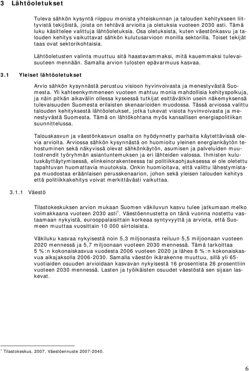 Lähtöoletusten valinta muuttuu sitä haastavammaksi, mitä kauemmaksi tulevaisuuteen mennään. Samalla arvion tulosten epävarmuus kasvaa. 3.1 