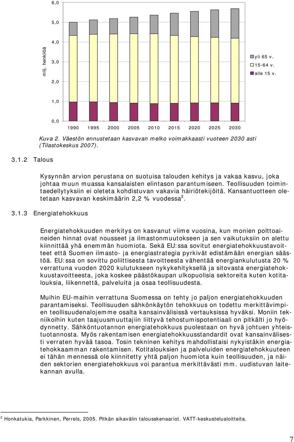 Kysynnän arvion perustana on suotuisa talouden kehitys ja vakaa kasvu, joka johtaa muun muassa kansalaisten elintason parantumiseen.