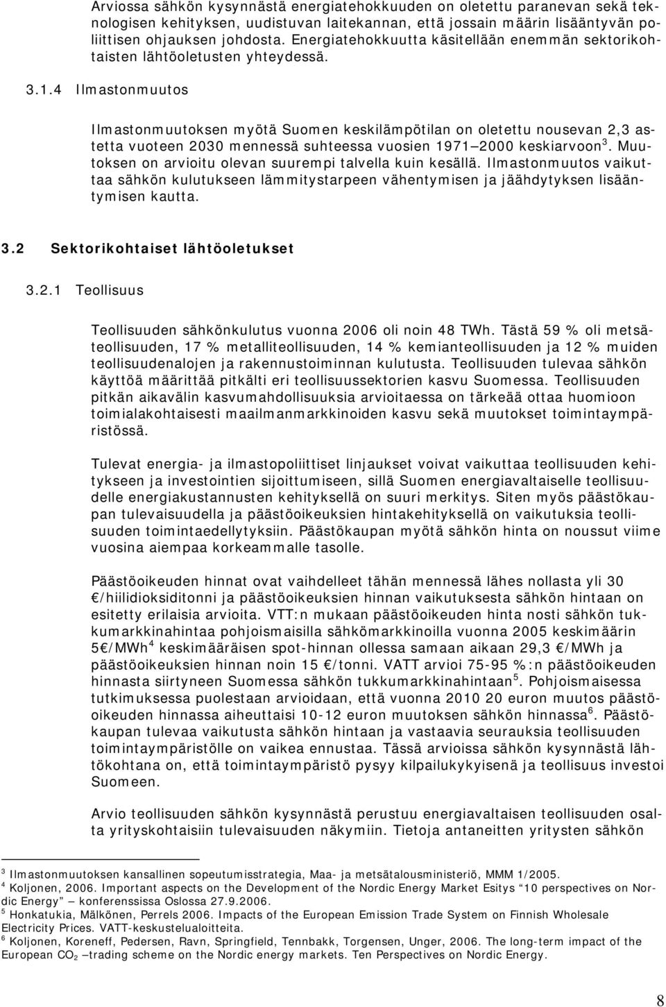 4 Ilmastonmuutos Ilmastonmuutoksen myötä Suomen keskilämpötilan on oletettu nousevan 2,3 astetta vuoteen 2030 mennessä suhteessa vuosien 1971 2000 keskiarvoon 3.