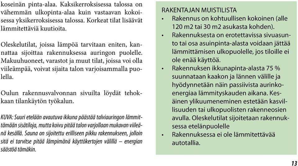 Makuuhuoneet, varastot ja muut tilat, joissa voi olla viileämpää, voivat sijaita talon varjoisammalla puolella. Oulun rakennusvalvonnan sivuilta löydät tehokkaan tilankäytön työkalun.