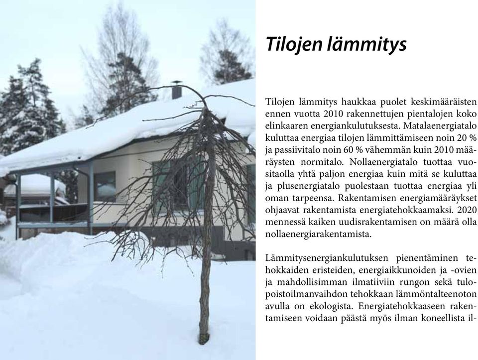 Nollaenergiatalo tuottaa vuositaolla yhtä paljon energiaa kuin mitä se kuluttaa ja plusenergiatalo puolestaan tuottaa energiaa yli oman tarpeensa.