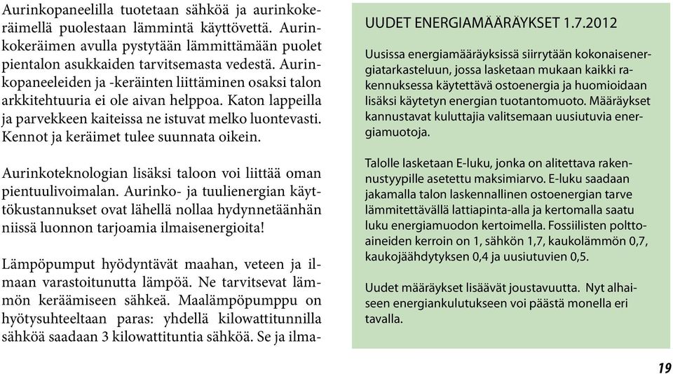 Kennot ja keräimet tulee suunnata oikein. Aurinkoteknologian lisäksi taloon voi liittää oman pientuulivoimalan.