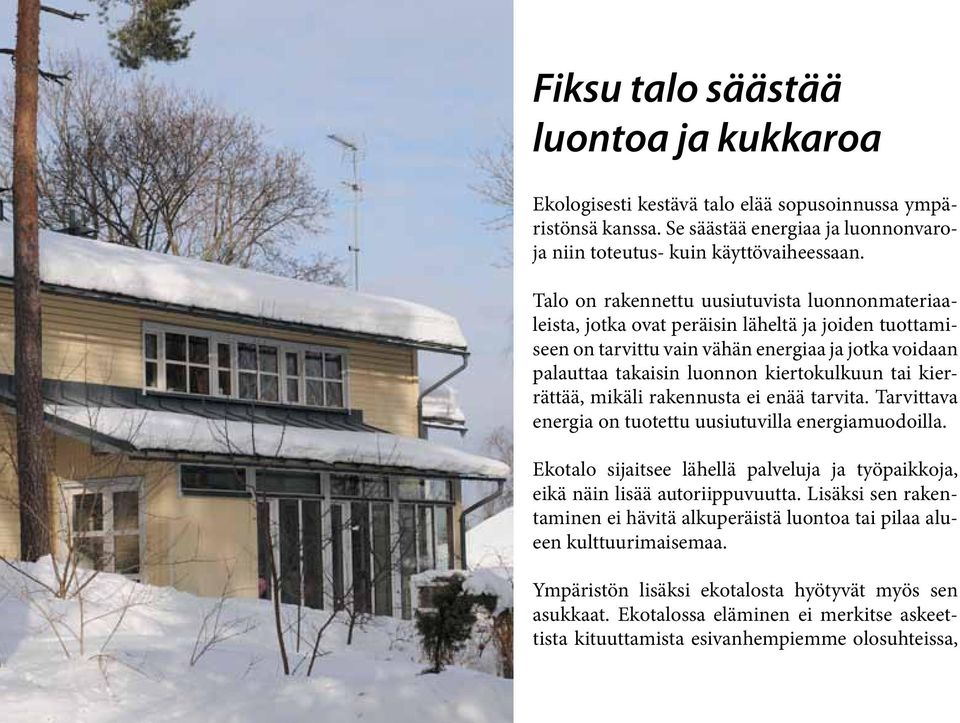 kierrättää, mikäli rakennusta ei enää tarvita. Tarvittava energia on tuotettu uusiutuvilla energiamuodoilla. Ekotalo sijaitsee lähellä palveluja ja työpaikkoja, eikä näin lisää autoriippuvuutta.