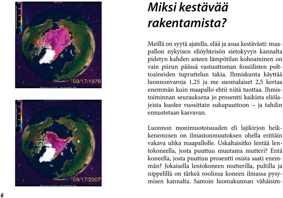 polttoaineiden tupruttelun takia. Ihmiskunta käyttää luonnonvaroja 1,25 ja me suomalaiset 2,5 kertaa enemmän kuin maapallo ehtii niitä tuottaa.