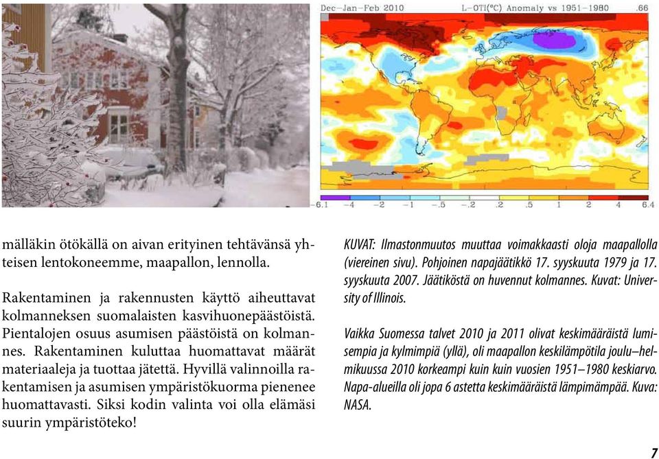 Hyvillä valinnoilla rakentamisen ja asumisen ympäristökuorma pienenee huomattavasti. Siksi kodin valinta voi olla elämäsi suurin ympäristöteko!