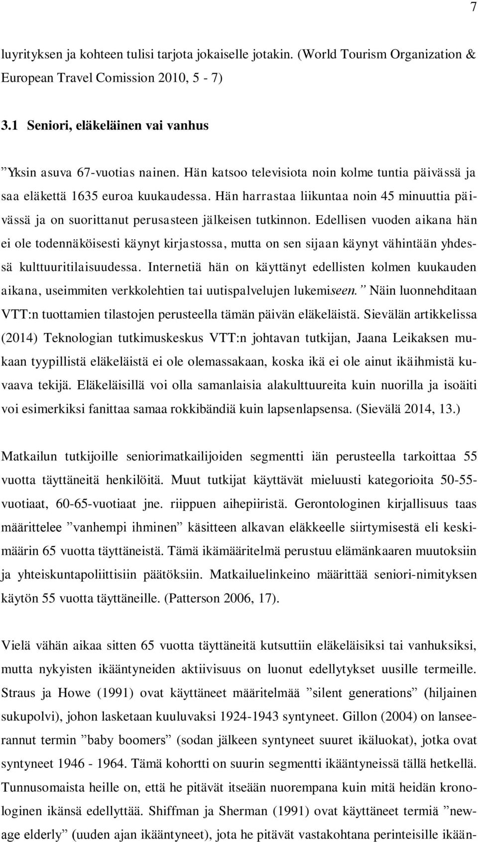 Edellisen vuoden aikana hän ei ole todennäköisesti käynyt kirjastossa, mutta on sen sijaan käynyt vähintään yhdessä kulttuuritilaisuudessa.