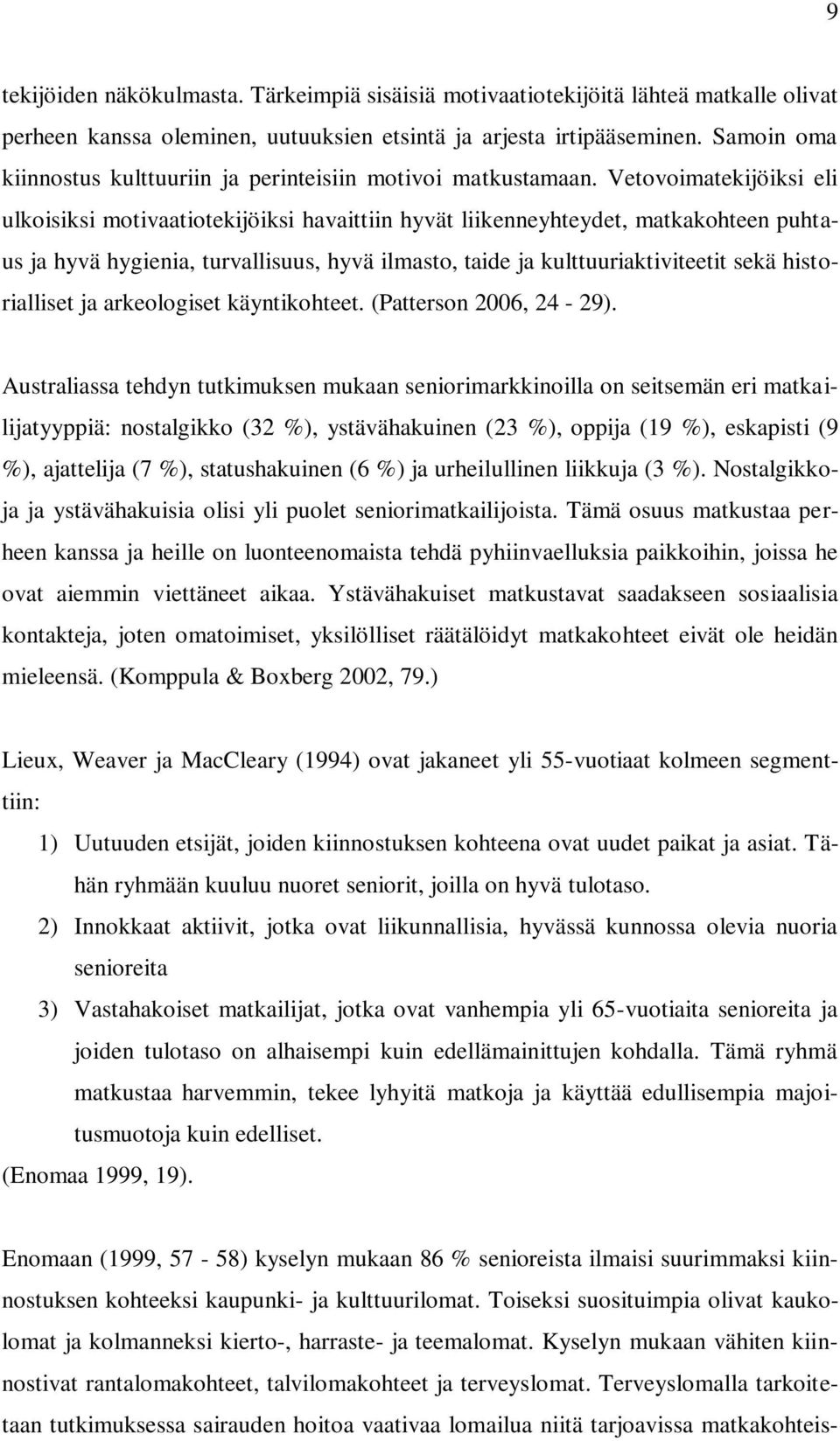 Vetovoimatekijöiksi eli ulkoisiksi motivaatiotekijöiksi havaittiin hyvät liikenneyhteydet, matkakohteen puhtaus ja hyvä hygienia, turvallisuus, hyvä ilmasto, taide ja kulttuuriaktiviteetit sekä