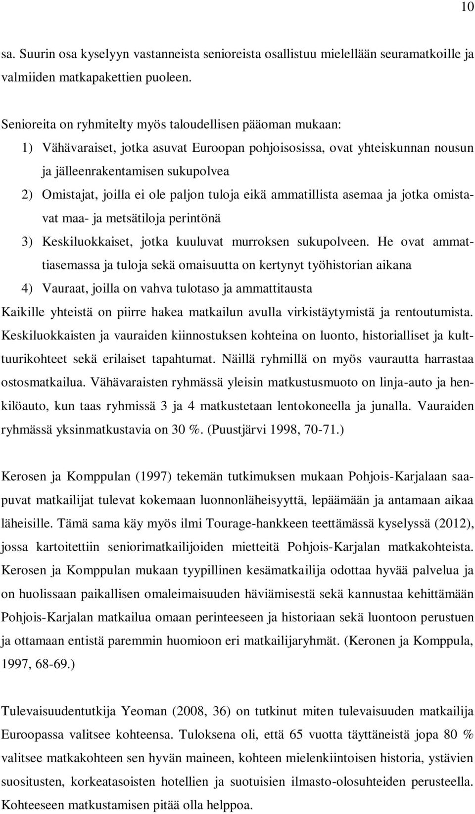 ole paljon tuloja eikä ammatillista asemaa ja jotka omistavat maa- ja metsätiloja perintönä 3) Keskiluokkaiset, jotka kuuluvat murroksen sukupolveen.