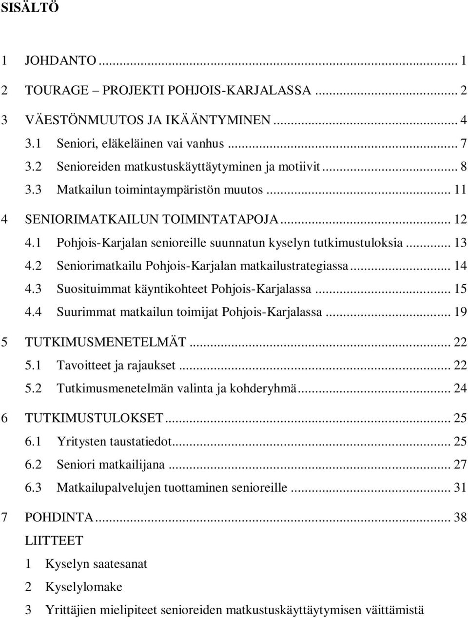 2 Seniorimatkailu Pohjois-Karjalan matkailustrategiassa... 14 4.3 Suosituimmat käyntikohteet Pohjois-Karjalassa... 15 4.4 Suurimmat matkailun toimijat Pohjois-Karjalassa... 19 5 TUTKIMUSMENETELMÄT.