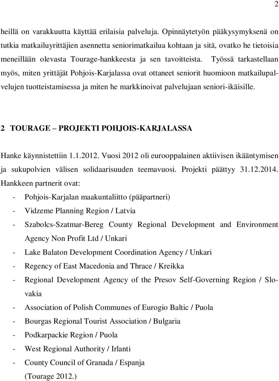 Työssä tarkastellaan myös, miten yrittäjät Pohjois-Karjalassa ovat ottaneet seniorit huomioon matkailupalvelujen tuotteistamisessa ja miten he markkinoivat palvelujaan seniori-ikäisille.