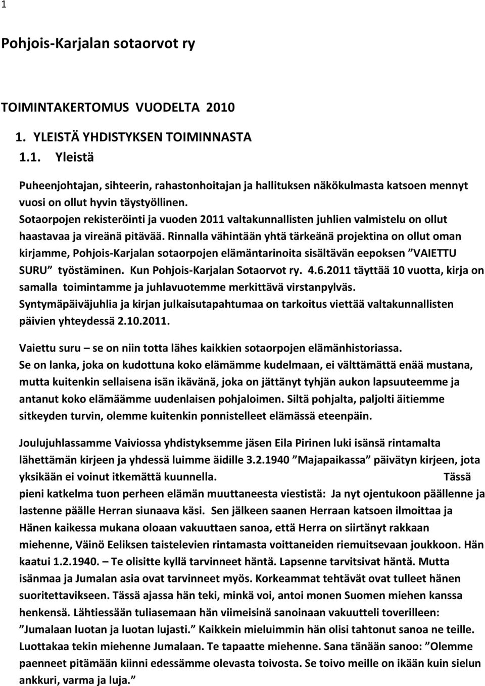 Rinnalla vähintään yhtä tärkeänä projektina on ollut oman kirjamme, Pohjois-Karjalan sotaorpojen elämäntarinoita sisältävän eepoksen VAIETTU SURU työstäminen. Kun Pohjois-Karjalan Sotaorvot ry. 4.6.