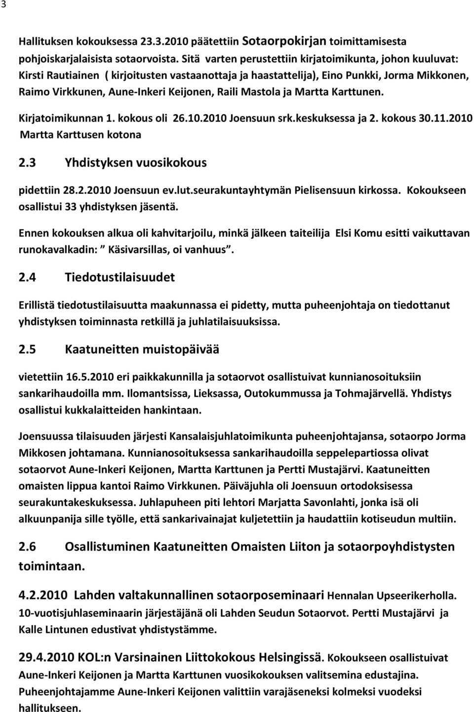 Mastola ja Martta Karttunen. Kirjatoimikunnan 1. kokous oli 26.10.2010 Joensuun srk.keskuksessa ja 2. kokous 30.11.2010 Martta Karttusen kotona 2.3 Yhdistyksen vuosikokous pidettiin 28.2.2010 Joensuun ev.