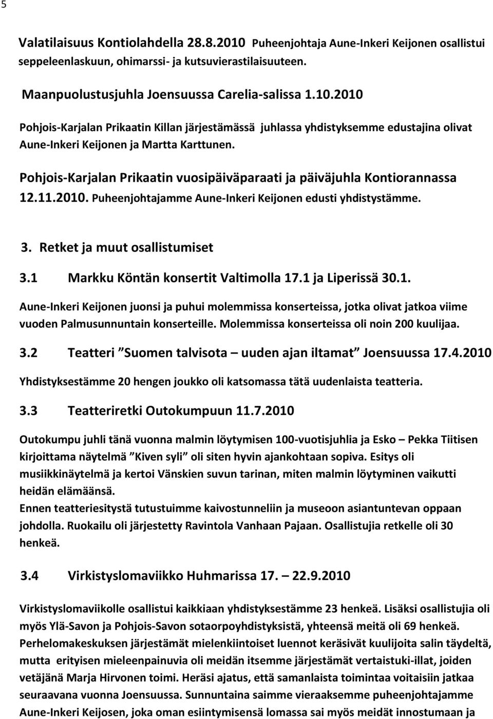 1 Markku Köntän konsertit Valtimolla 17.1 ja Liperissä 30.1. Aune-Inkeri Keijonen juonsi ja puhui molemmissa konserteissa, jotka olivat jatkoa viime vuoden Palmusunnuntain konserteille.