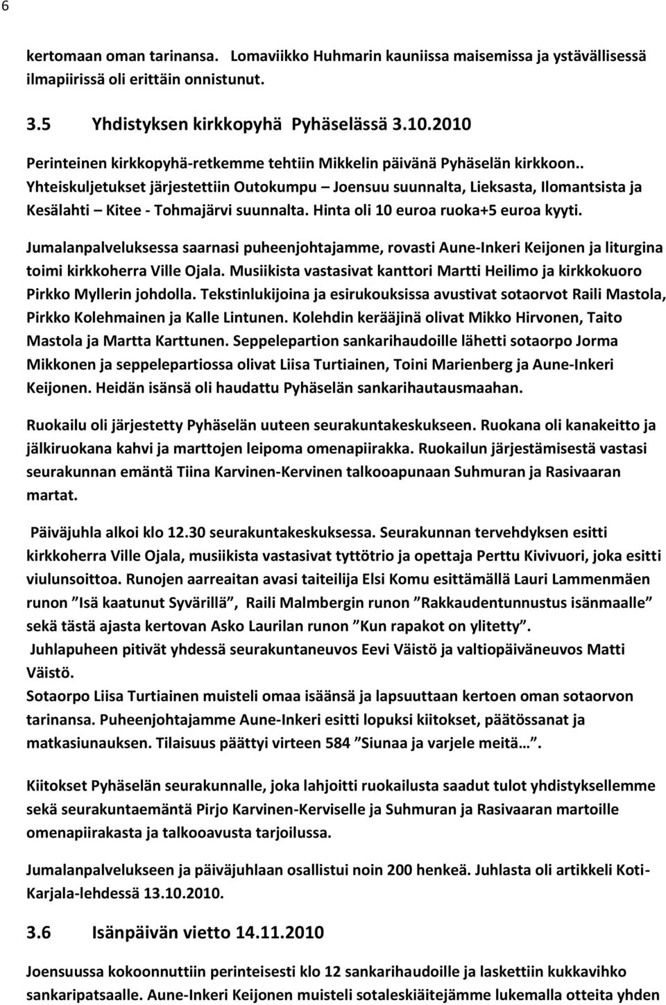 . Yhteiskuljetukset järjestettiin Outokumpu Joensuu suunnalta, Lieksasta, Ilomantsista ja Kesälahti Kitee - Tohmajärvi suunnalta. Hinta oli 10 euroa ruoka+5 euroa kyyti.