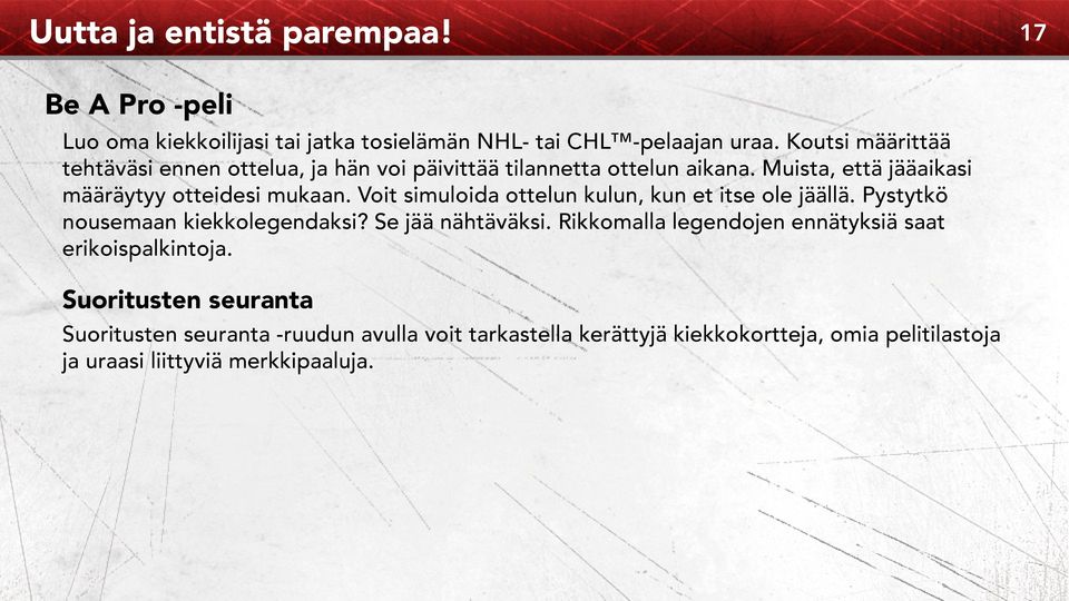 Voit simuloida ottelun kulun, kun et itse ole jäällä. Pystytkö nousemaan kiekkolegendaksi? Se jää nähtäväksi.