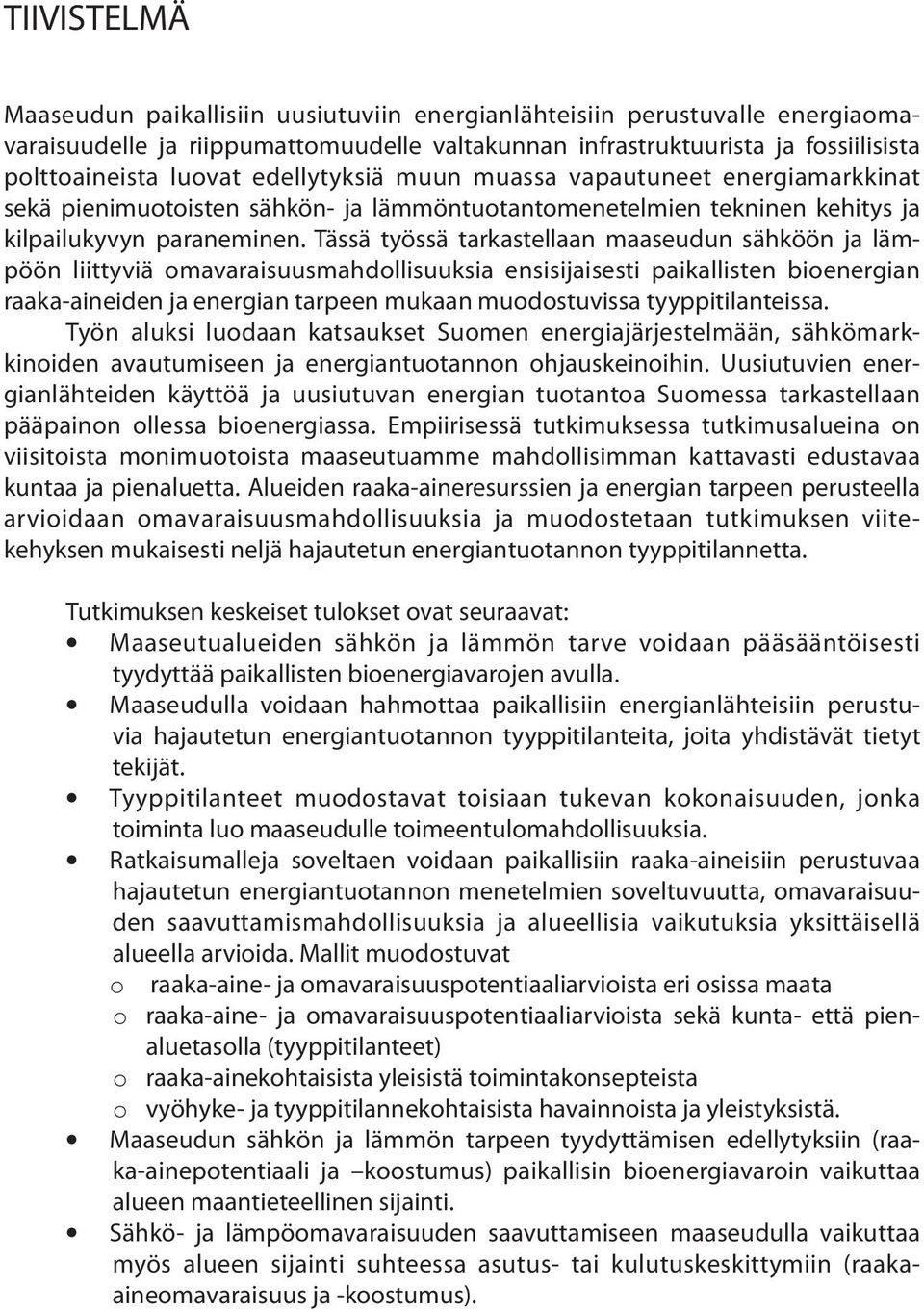 Tässä työssä tarkastellaan maaseudun sähköön ja lämpöön liittyviä omavaraisuusmahdollisuuksia ensisijaisesti paikallisten bioenergian raaka-aineiden ja energian tarpeen mukaan muodostuvissa