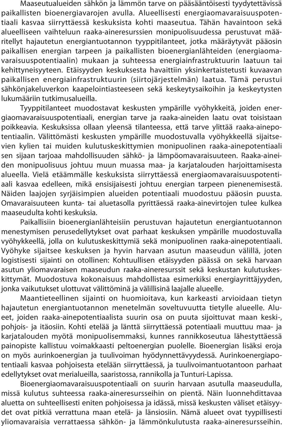 Tähän havaintoon sekä alueelliseen vaihteluun raaka-aineresurssien monipuolisuudessa perustuvat määritellyt hajautetun energiantuotannon tyyppitilanteet, jotka määräytyvät pääosin paikallisen