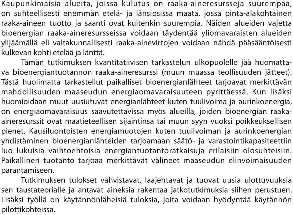 Näiden alueiden vajetta bioenergian raaka-aineresursseissa voidaan täydentää yliomavaraisten alueiden ylijäämällä eli valtakunnallisesti raaka-ainevirtojen voidaan nähdä pääsääntöisesti kulkevan