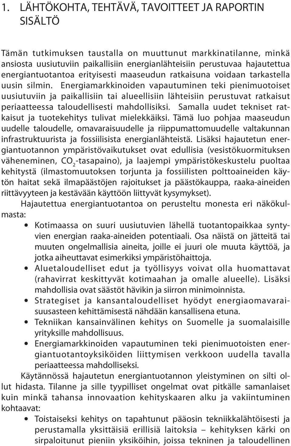 Energiamarkkinoiden vapautuminen teki pienimuo toiset uusiutuviin ja paikallisiin tai alueellisiin lähteisiin perustuvat ratkaisut periaatteessa taloudellisesti mahdollisiksi.