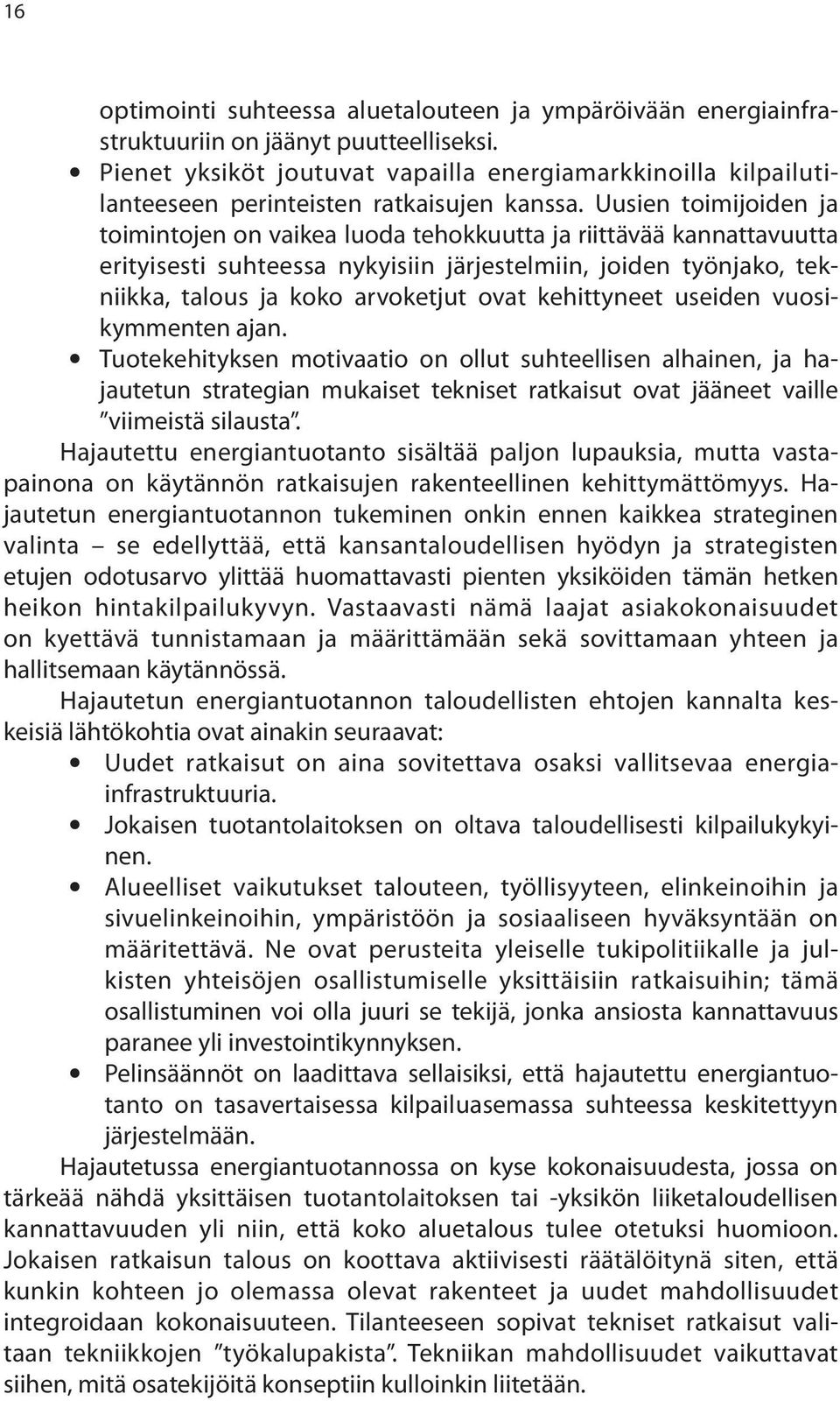 Uusien toimijoiden ja toimintojen on vaikea luoda tehokkuutta ja riittävää kannat tavuutta erityisesti suhteessa nykyisiin järjestelmiin, joiden työnjako, tekniikka, talous ja koko arvoketjut ovat