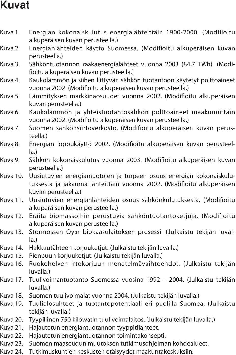 Kaukolämmön ja siihen liittyvän sähkön tuotantoon käytetyt polttoaineet vuonna 2002. (Modifioitu alkuperäisen kuvan perusteella.) Kuva 5. Lämmityksen markkinaosuudet vuonna 2002.