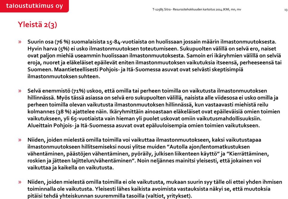 Samoin eri ikäryhmien välillä on selviä eroja, nuoret ja eläkeläiset epäilevät eniten ilmastonmuutoksen vaikutuksia itseensä, perheeseensä tai Suomeen.