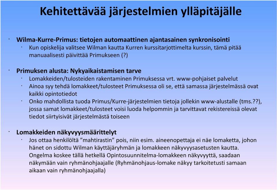 www-pohjaiset palvelut Ainoa syy tehdä lomakkeet/tulosteet Primuksessa oli se, että samassa järjestelmässä ovat kaikki opintotiedot Onko mahdollista tuoda Primus/Kurre-järjestelmien tietoja jollekin