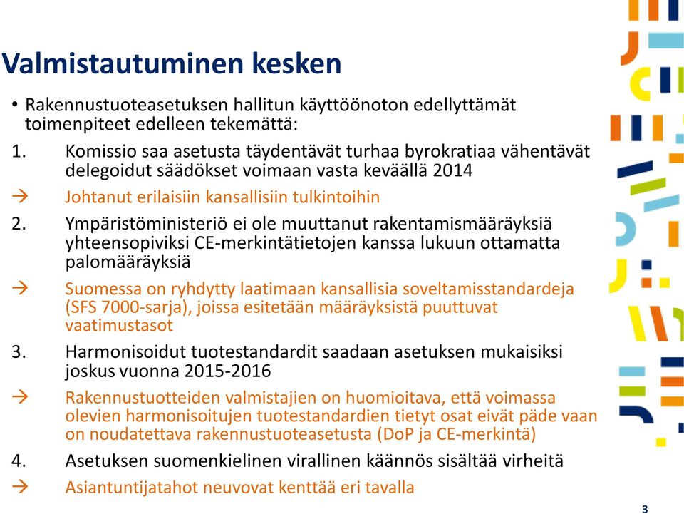 Ympäristöministeriö ei ole muuttanut rakentamismääräyksiä yhteensopiviksi CE-merkintätietojen kanssa lukuun ottamatta palomääräyksiä Suomessa on ryhdytty laatimaan kansallisia soveltamisstandardeja