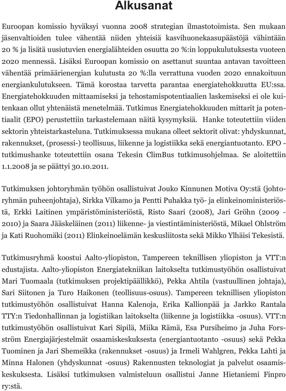 Lisäksi Euroopan komissio on asettanut suuntaa antavan tavoitteen vähentää primäärienergian kulutusta 20 %:lla verrattuna vuoden 2020 ennakoituun energiankulutukseen.