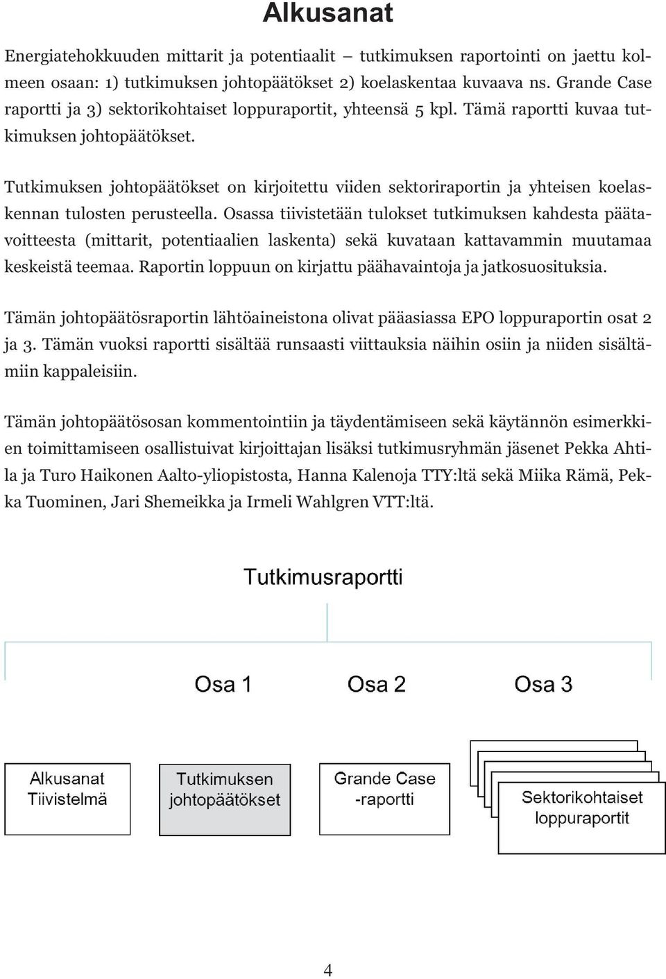 Tutkimuksen johtopäätökset on kirjoitettu viiden sektoriraportin ja yhteisen koelaskennan tulosten perusteella.