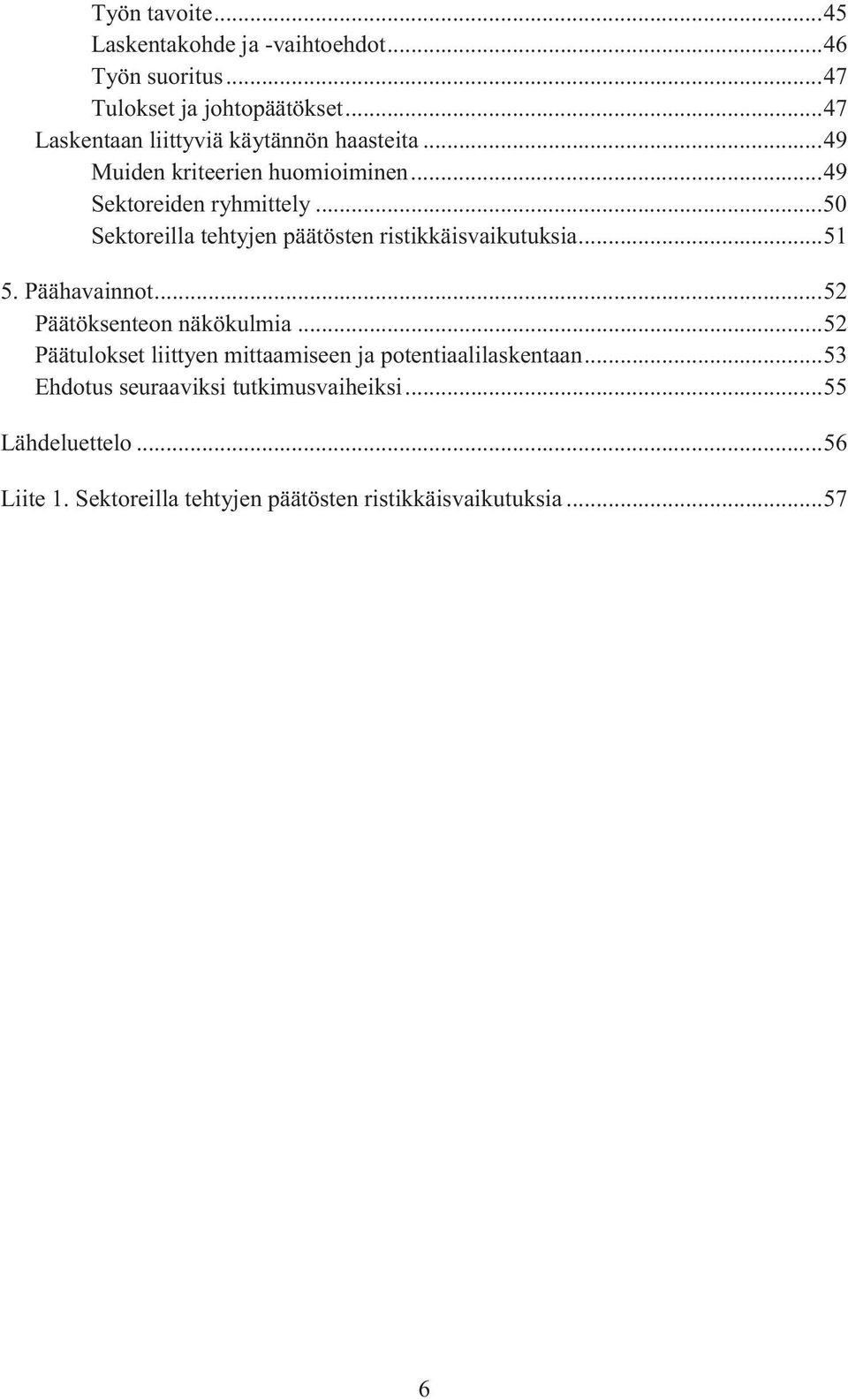 .. 50 Sektoreilla tehtyjen päätösten ristikkäisvaikutuksia... 51 5. Päähavainnot... 52 Päätöksenteon näkökulmia.