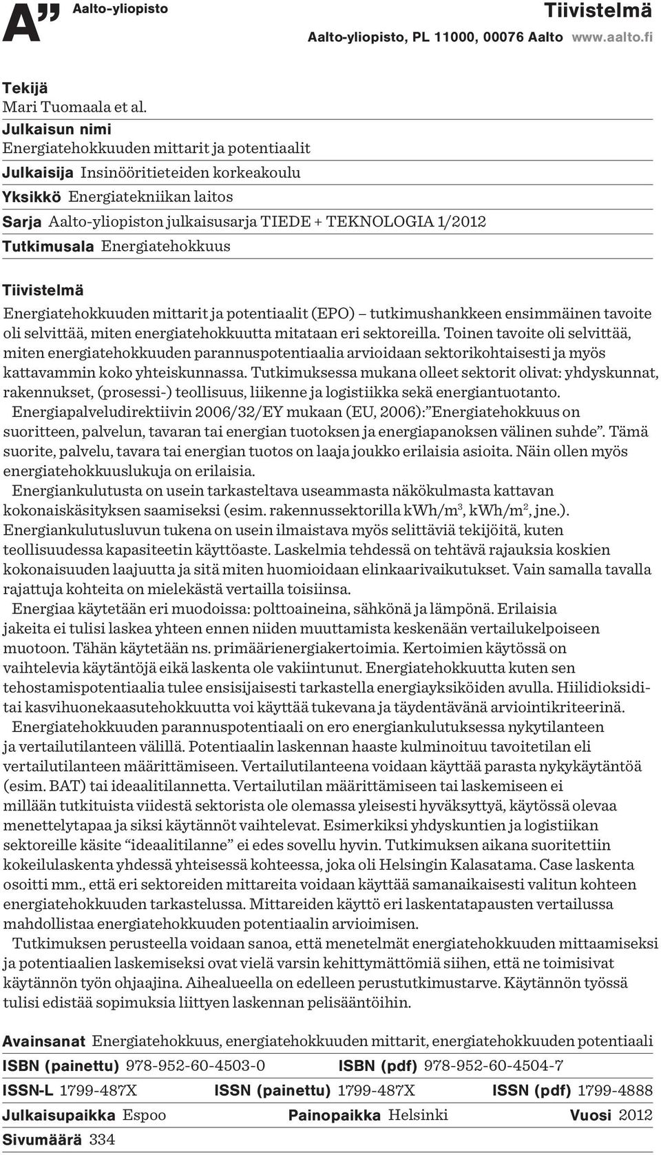 TutkimusalaEnergiatehokkuus Tivistelmä Energiatehokkuuden mittarit taritja potentiaalit(epo) tutkimushankkeen tutkimushankkeen ensimmäinen tavoite oli selvittää, tää, miten energiatehokkuutta ta