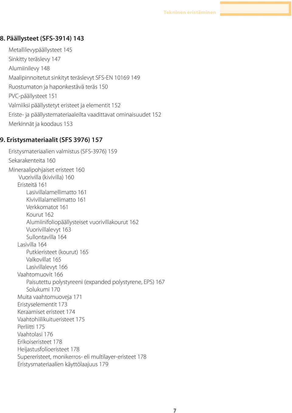 Eristysmateriaalit (SFS 3976) 157 Eristysmateriaalien valmistus (SFS-3976) 159 Sekarakenteita 160 Mineraalipohjaiset eristeet 160 Vuorivilla (kivivilla) 160 Eristeitä 161 Lasivillalamellimatto 161