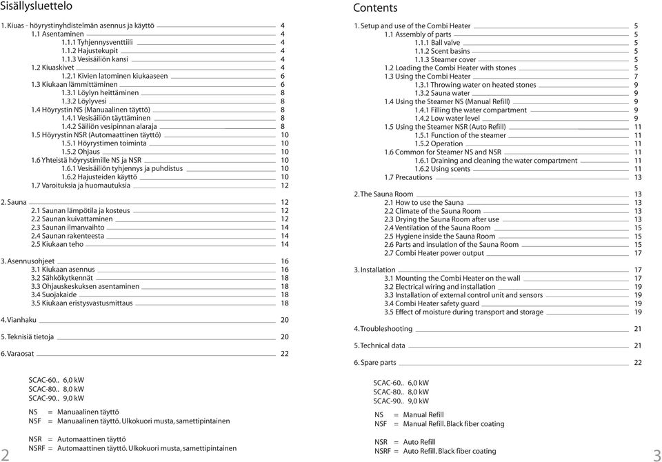 Höyrystin NSR (Automaattinen täyttö) 1..1 Höyrystimen toiminta 1..2 Ohjaus 1.6 Yhteistä höyrystimille NS ja NSR 1.6.1 Vesisäiliön tyhjennys ja puhdistus 1.6.2 Hajusteiden käyttö 1.