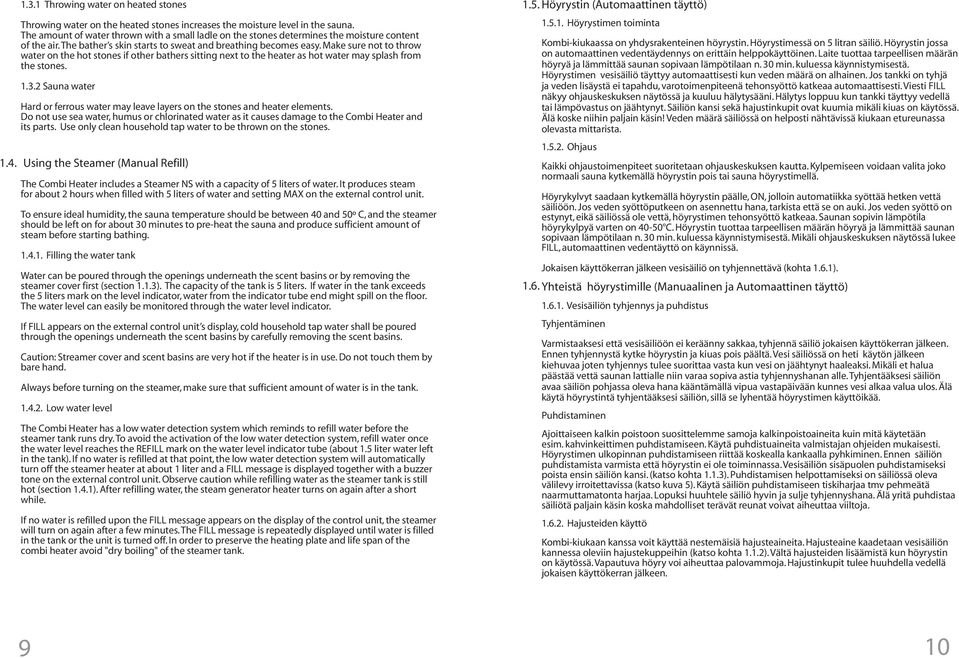 Make sure not to throw water on the hot stones if other bathers sitting next to the heater as hot water may splash from the stones. 1.3.