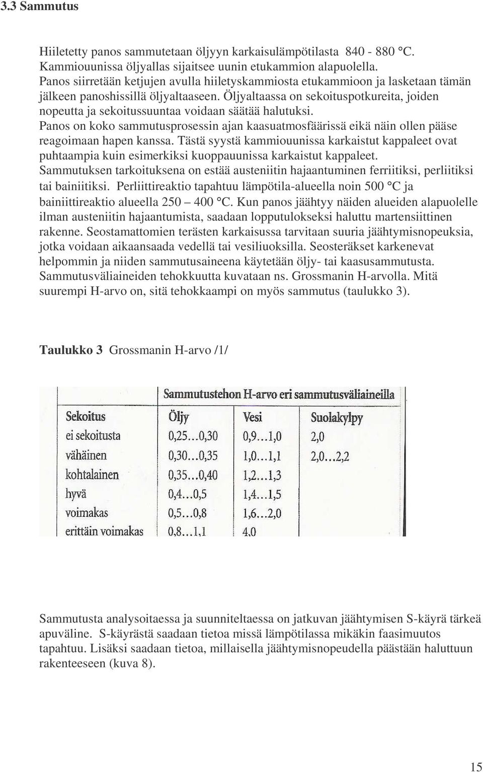 Öljyaltaassa on sekoituspotkureita, joiden nopeutta ja sekoitussuuntaa voidaan säätää halutuksi. Panos on koko sammutusprosessin ajan kaasuatmosfäärissä eikä näin ollen pääse reagoimaan hapen kanssa.