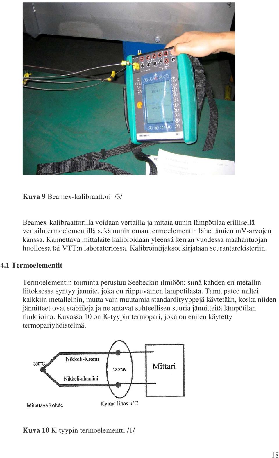 1 Termoelementit Termoelementin toiminta perustuu Seebeckin ilmiöön: siinä kahden eri metallin liitoksessa syntyy jännite, joka on riippuvainen lämpötilasta.