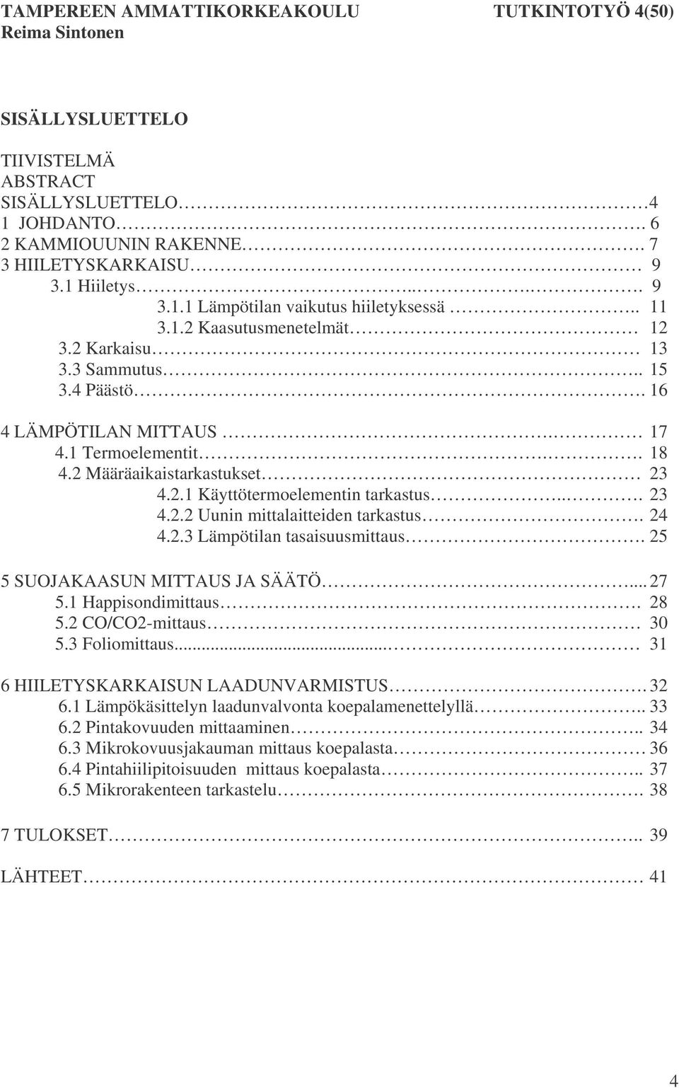 .. 23 4.2.2 Uunin mittalaitteiden tarkastus. 24 4.2.3 Lämpötilan tasaisuusmittaus. 25 5 SUOJAKAASUN MITTAUS JA SÄÄTÖ... 27 5.1 Happisondimittaus. 28 5.2 CO/CO2-mittaus 30 5.3 Foliomittaus.