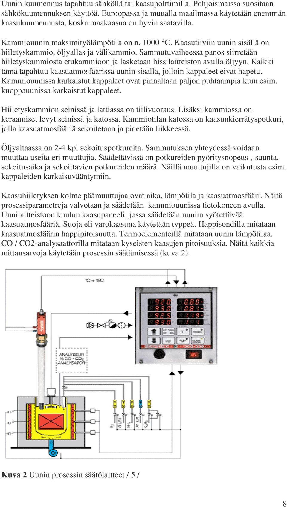 Kaasutiiviin uunin sisällä on hiiletyskammio, öljyallas ja välikammio. Sammutuvaiheessa panos siirretään hiiletyskammiosta etukammioon ja lasketaan hissilaitteiston avulla öljyyn.