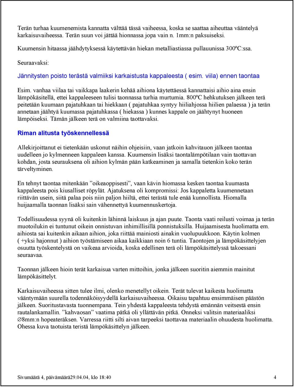 viila) ennen taontaa Esim. vanhaa viilaa tai vaikkapa laakerin kehää aihiona käytettäessä kannattaisi aihio aina ensin lämpökäsitellä, ettei kappaleeseen tulisi taonnassa turhia murtumia.