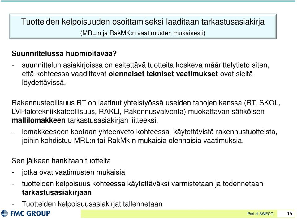 Rakennusteollisuus RT on laatinut yhteistyössä useiden tahojen kanssa (RT, SKOL, LVI-talotekniikkateollisuus, RAKLI, Rakennusvalvonta) muokattavan sähköisen mallilomakkeen tarkastusasiakirjan