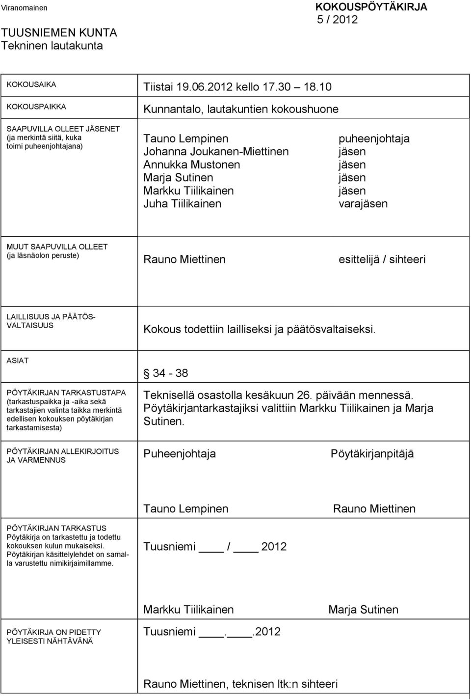 Markku Tiilikainen Juha Tiilikainen puheenjohtaja jäsen jäsen jäsen jäsen varajäsen MUUT SAAPUVILLA OLLEET (ja läsnäolon peruste) Rauno Miettinen esittelijä / sihteeri LAILLISUUS JA PÄÄTÖS-