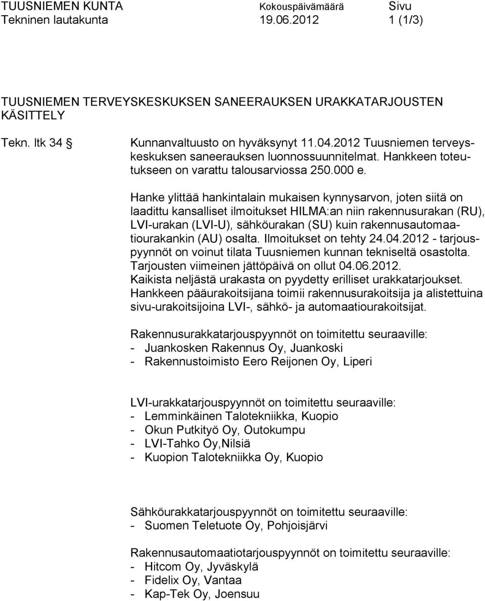 Hanke ylittää hankintalain mukaisen kynnysarvon, joten siitä on laadittu kansalliset ilmoitukset HILMA:an niin rakennusurakan (RU), LVI-urakan (LVI-U), sähköurakan (SU) kuin