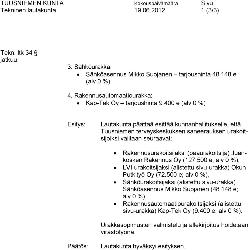 Juankosken Rakennus Oy (127.500 e; alv 0 %), LVI-urakoitsijaksi (alistettu sivu-urakka) Okun Putkityö Oy (72.
