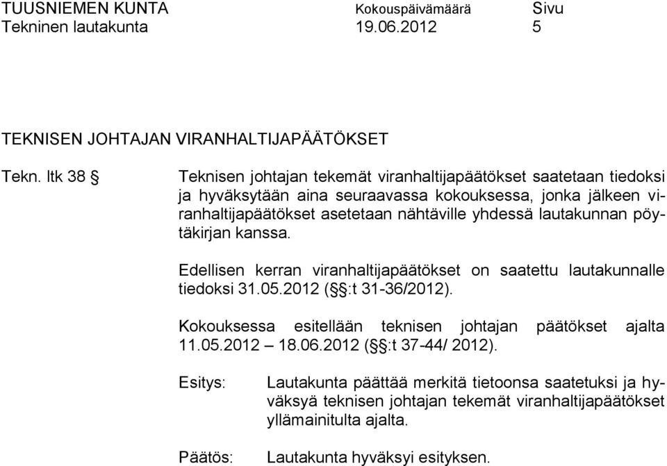 nähtäville yhdessä lautakunnan pöytäkirjan kanssa. Edellisen kerran viranhaltijapäätökset on saatettu lautakunnalle tiedoksi 31.05.2012 ( :t 31-36/2012).