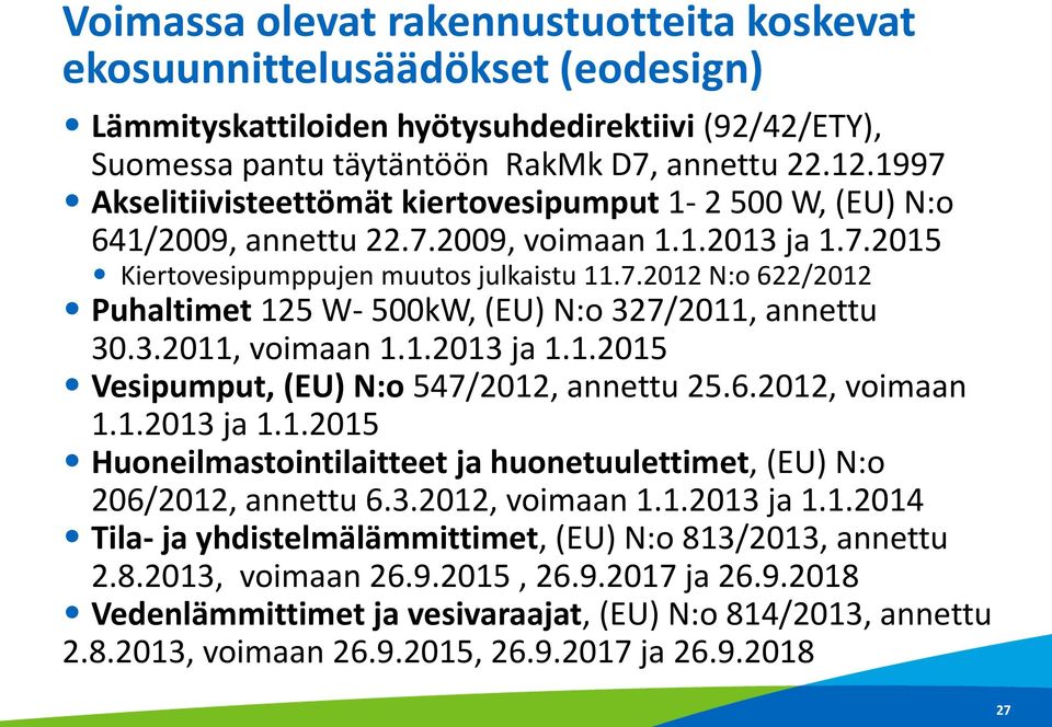 3.2011, voimaan 1.1.2013 ja 1.1.2015 Vesipumput, (EU) N:o 547/2012, annettu 25.6.2012, voimaan 1.1.2013 ja 1.1.2015 Huoneilmastointilaitteet ja huonetuulettimet, (EU) N:o 206/2012, annettu 6.3.2012, voimaan 1.1.2013 ja 1.1.2014 Tila- ja yhdistelmälämmittimet, (EU) N:o 813/2013, annettu 2.