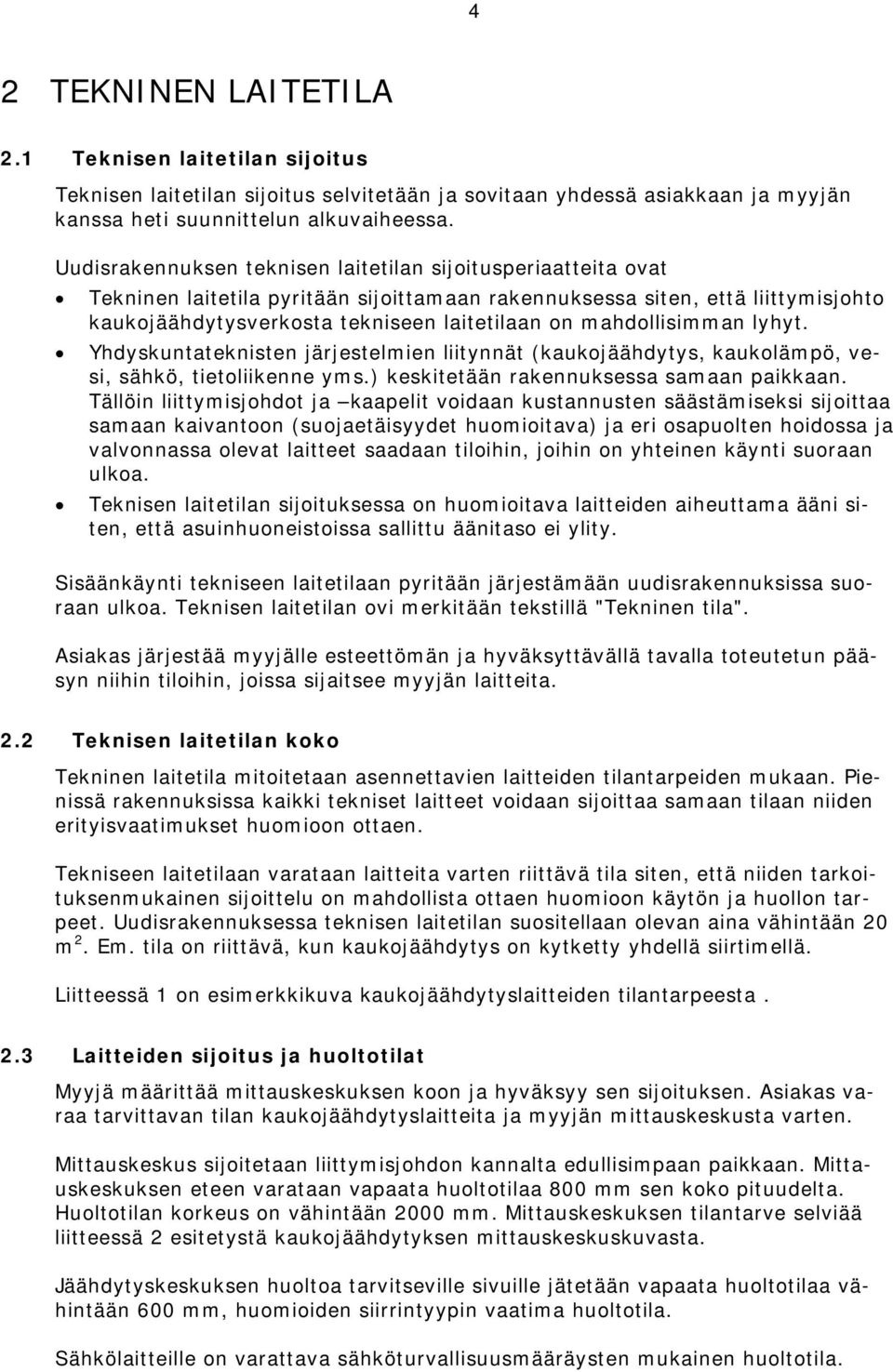 mahdollisimman lyhyt. Yhdyskuntateknisten järjestelmien liitynnät (kaukojäähdytys, kaukolämpö, vesi, sähkö, tietoliikenne yms.) keskitetään rakennuksessa samaan paikkaan.