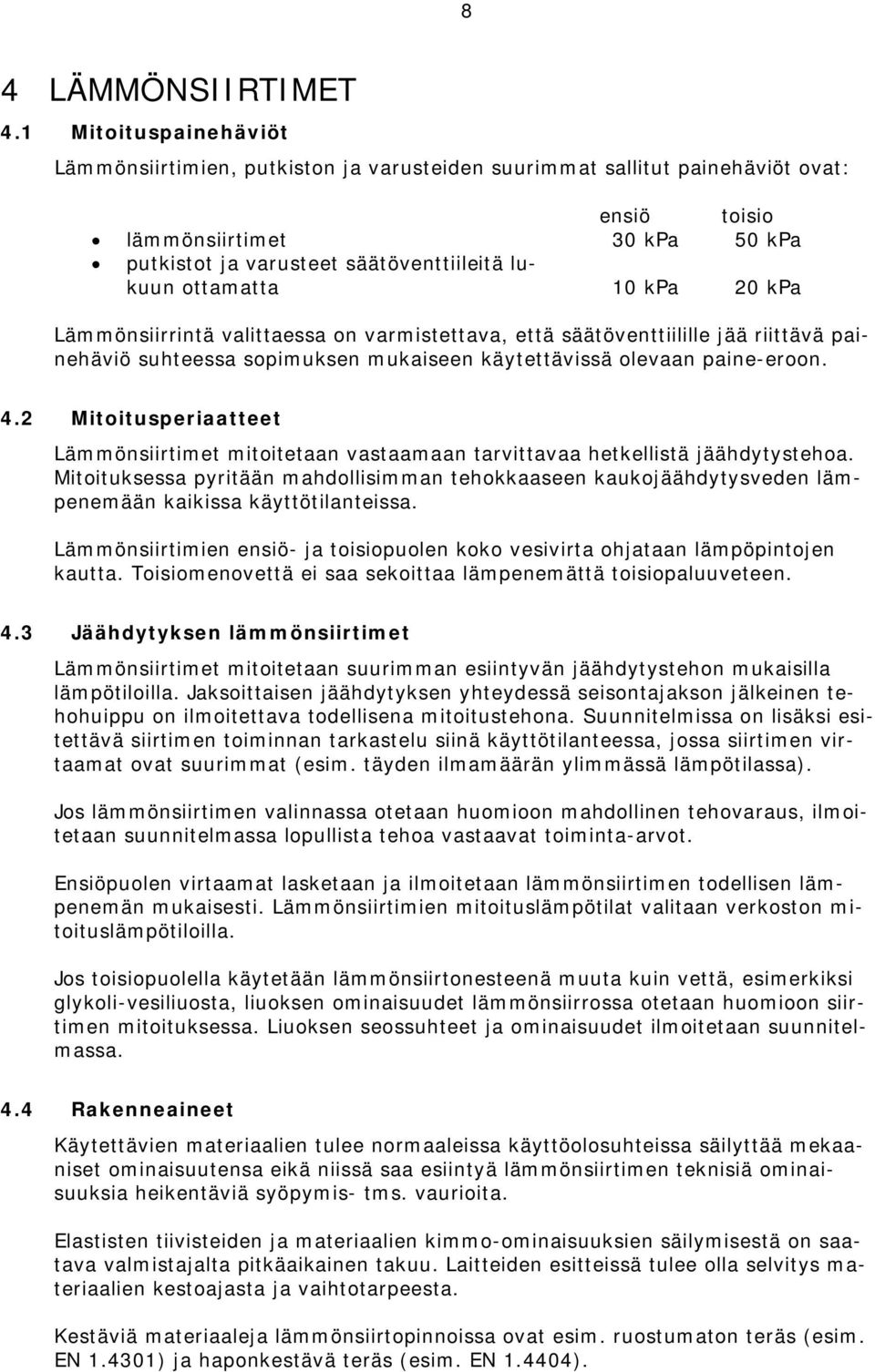 ottamatta 10 kpa 20 kpa Lämmönsiirrintä valittaessa on varmistettava, että säätöventtiilille jää riittävä painehäviö suhteessa sopimuksen mukaiseen käytettävissä olevaan paine-eroon. 4.